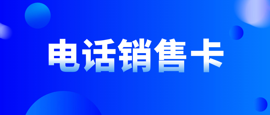 打電銷用的電銷卡有哪些特點(diǎn)？電話銷售用的電銷卡靠譜嗎？